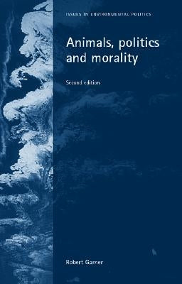 Animals, Politics and Morality: Second Edition by Garner, Robert