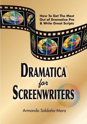 Dramatica(r) for Screenwriters: How to Get the Most out of Dramatica(r) Pro & Write Great Scripts by Huntley, Chris