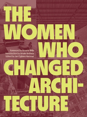 The Women Who Changed Architecture by Hartman, Jan Cigliano