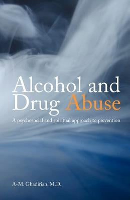 Alcohol and Drug Abuse: A Psychosocial and Spiritual Approach by Ghadirian, A. M.