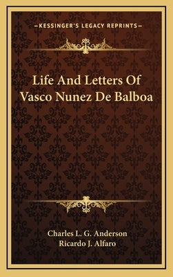 Life and Letters of Vasco Nunez de Balboa by Anderson, Charles L. G.