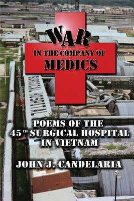 War in the Company of Medics: Poems of the 45th Surgical Hospital in Vietnam by Candelaria, John J.