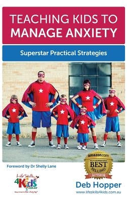 Teaching Kids to Manage Anxiety: Superstar Practical Strategies by Hopper, Deb