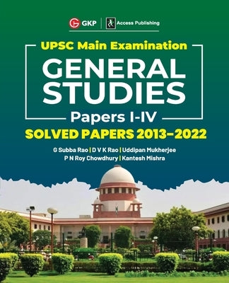 UPSC Mains 2023 General Studies Paper I-IV - Solved Papers 2013-2022 by G. Subba Rao, DVK Rao, Uddipan Mukherjee, PN Roy Chowdhury, Kantesh Mishra by G K Publications (P) Ltd