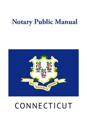 Connecticut Notary Public Manual by Secretary of the State, Connecticut