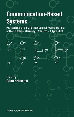 Communication-Based Systems: Proceeding of the 3rd International Workshop Held at the Tu Berlin, Germany, 31 March - 1 April 2000 by Hommel, G&#252;nter