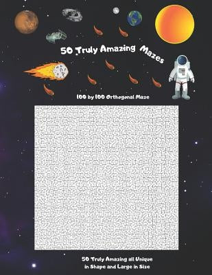 50 Truly Amazing Mazes: 100 by 100 ( Rectangular Orthogonal, Rectangular Delta, Triangular Delta, Hexagonal Delta, Hexagonal Sigma, Rectangula by Bell, Jack