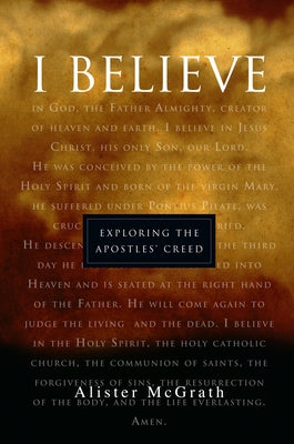 I Believe: Exploring the Apostles' Creed by McGrath, Alister