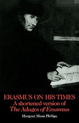 Erasmus on His Times: A Shortened Version of the 'Adages' of Erasmus by Phillips, Margaret Mann