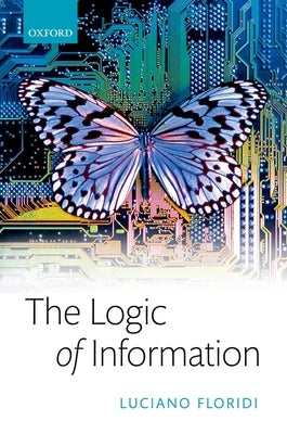Logic of Information: A Theory of Philosophy as Conceptual Design by Floridi, Luciano