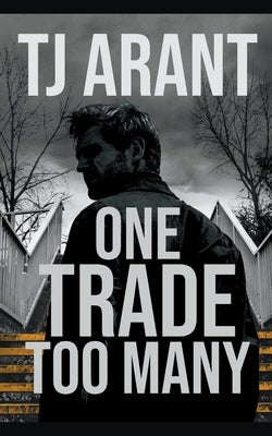 One Trade Too Many by Arant, Tj