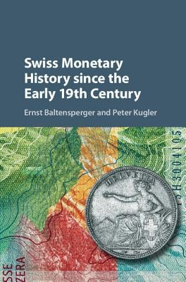Swiss Monetary History Since the Early 19th Century by Baltensperger, Ernst