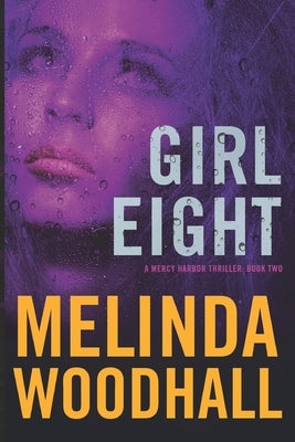 Girl Eight: A Mercy Harbor Thriller: Book Two by Woodhall, Melinda