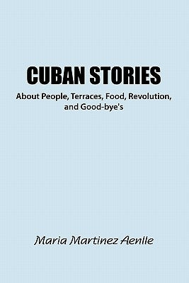 Cuban Stories about People, Terraces, Food, Revolution, and Good-Bye's by Martinez, Maria
