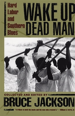 Wake Up Dead Man: Hard Labor and Southern Blues by Jackson, Bruce