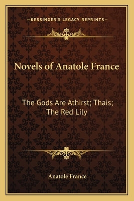 Novels of Anatole France: The Gods Are Athirst; Thais; The Red Lily by France, Anatole