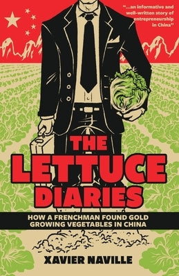 The Lettuce Diaries: How A Frenchman Found Gold Growing Vegetables In China by Naville, Xavier