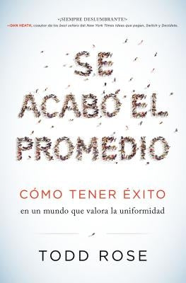 Se Acabó El Promedio: Cómo Tener Éxito En Un Mundo Que Valora La Uniformidad by Rose, Todd