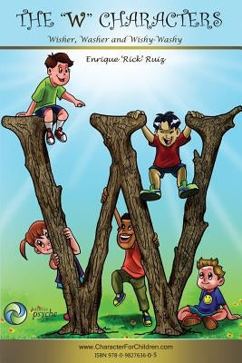 The W Characters, Wisher, Washer, Wishy Washy: How to get what you want AND make a difference in the world. by Ruiz, Enrique E.