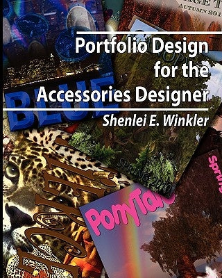 Portfolio Design for the Accessories Designer: How to create knock-their-socks-off accessories design portfolios by Winkler, Shenlei E.