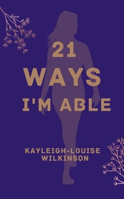 21 Ways I'm Able by Wilkinson, Kayleigh-Louise