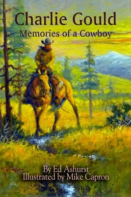 Charlie Gould: Memories of a Cowboy by Capron, Mike