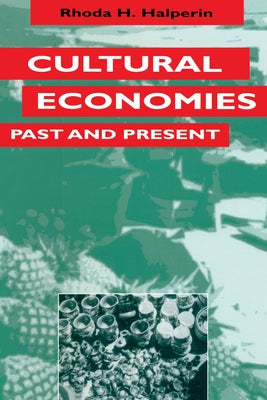 Cultural Economies Past and Present by Halperin, Rhoda H.