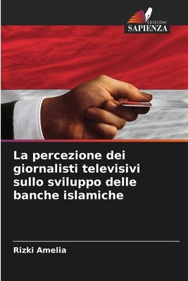 La percezione dei giornalisti televisivi sullo sviluppo delle banche islamiche by Amelia, Rizki