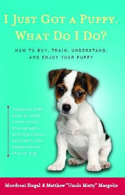 I Just Got a Puppy.: What Do I Do? by Siegal, Mordecai