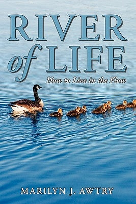 River of Life - How to Live in the Flow by Awtry, Marilyn J.