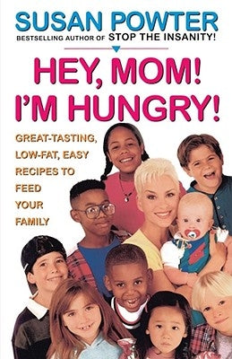 Hey Mom! I'm Hungry!: Great-Tasting, Low-Fat, Easy Recipes to Feed Your Family by Powter, Susan