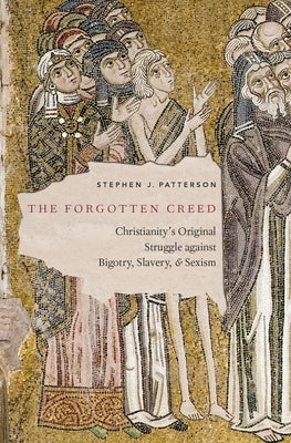 The Forgotten Creed: Christianity's Original Struggle Against Bigotry, Slavery, and Sexism by Patterson, Stephen J.