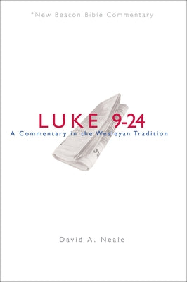 Nbbc, Luke 9-24: A Commentary in the Wesleyan Tradition by Neale, David A.