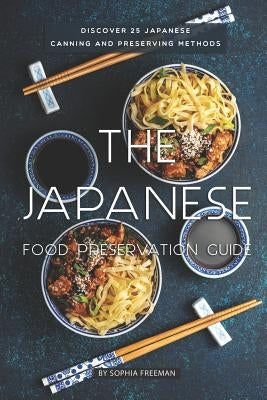 The Japanese Food Preservation Guide: Discover 25 Japanese Canning and Preserving Methods by Freeman, Sophia