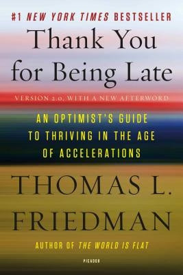 Thank You for Being Late: An Optimist's Guide to Thriving in the Age of Accelerations (Version 2.0, with a New Afterword) by Friedman, Thomas L.