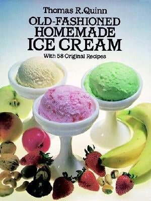 Old-Fashioned Homemade Ice Cream: With 58 Original Recipes by Quinn, Thomas R.