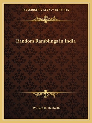 Random Ramblings in India by Danforth, William H.