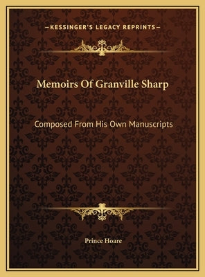 Memoirs Of Granville Sharp: Composed From His Own Manuscripts by Hoare, Prince