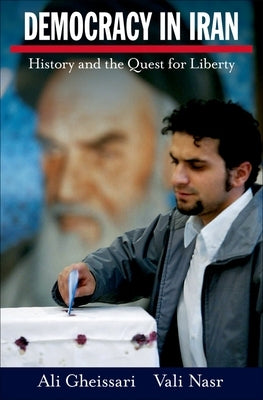 Democracy in Iran: History and the Quest for Liberty by Gheissari, Ali