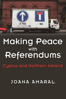 Making Peace with Referendums: Cyprus and Northern Ireland by Amaral, Joana
