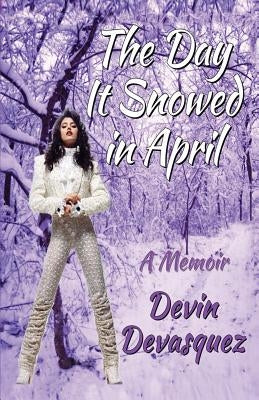 The Day It Snowed In April: A Memoir by Devasquez, Devin