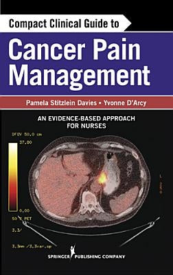 Compact Clinical Guide to Cancer Pain Management: An Evidence-Based Approach for Nurses by Davies, Pamela