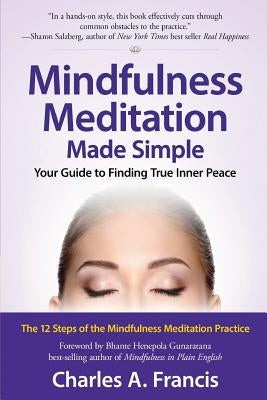 Mindfulness Meditation Made Simple: Your Guide to Finding True Inner Peace by Francis, Charles A.