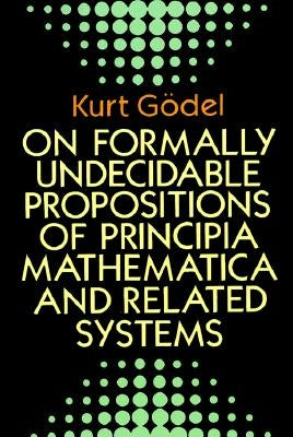 On Formally Undecidable Propositions of Principia Mathematica and Related Systems by G&#246;del, Kurt