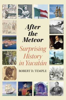 After the Meteor: Surprising History in Yucatán by Temple Phd, Robert D.