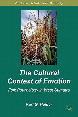 The Cultural Context of Emotion: Folk Psychology in West Sumatra by Heider, K.