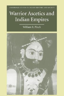 Warrior Ascetics and Indian Empires by Pinch, William R.