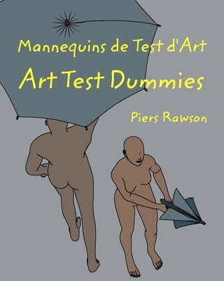 Mannequins de test d'Art / Art Test Dummies: Une histoire de la vie en vingt-huit chapitres / A story of Life in 28 chapters by Rawson, Piers