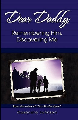 Dear Daddy: Remembering Him, Discovering Me by Johnson, Casandra