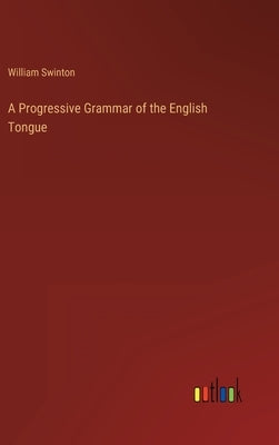 A Progressive Grammar of the English Tongue by Swinton, William